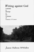 Writing Against God : Language As Message in the Literature of Flannery O'Connor