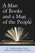 A Man of Books, and a Man of the People : E.Y. Mullins And The Crisis Of Moderate Southern Baptist Leadership