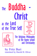 The Buddha-Christ As the Lord of the True Self : The Religious Philosophy of the Kyoto School and Christianity