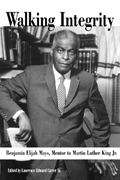 Walking Integrity : Benjamin Elijah Mays, Mentor to Martin Luther King Jr.