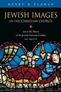 Jewish Images in the Christian Church : Art As the Mirror of the Jewish-Christian Conflict, 200-1250 Ce