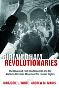 Birmingham's Revolutionary : The Reverend Fred Shuttlesworth and the Alabama Christian Movement for Human Rights
