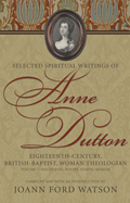 Selected Spiritual Writings Of Anne Dutton: Eighteenth-century, British-Baptist,Theologian: Volume 2: Discourses, Poetry, Hymns, Memoir