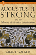 Augustus H. Strong: And the Dilemma of Historical Consciousness