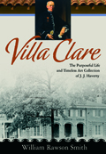 Villa Clare : The Purposeful Life And Timeless Art Collection of J. J. Haverty