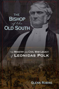 The Bishop of the Old South : The Ministry And Civil War Legacy of Leonidas Polk