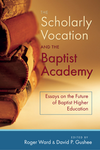 Mercer University Press The Scholarly Vocation And The Baptist The Scholarly Vocation And The Baptist Academy Essays On The Future Of Baptist Higher Education