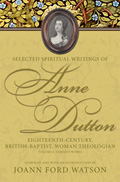 Selected Spiritual Writings of Anne Dutton : Eighteenth-Century, British-Baptist, Woman Theologian : Volume 6: Various Works