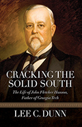 Cracking the Solid South: The Life of John Fletcher Hanson, Father of Georgia Tech