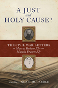A Just and Holy Cause?: The Civil War Letters of Marcus Bethune Ely and Martha Frances Ely