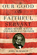 Our Good and Faithful Servant: James Moore Wayne and Georgia Unionism