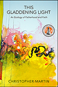 This Gladdening Light: An Ecology of Fatherhood and Faith