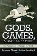 Gods, Games, and Globalization: New Perspectives on Religion and Sport