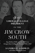 A White Liberal College President in the Jim Crow South: Guy Herbert Wells and the YWCA at Georgia State College for Women, 1934-1953