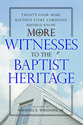 More Witnesses to the Baptist Heritage: Twenty-Four More Baptists Every Christian Should Know