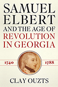 Samuel Elbert and the Age of Revolution in Georgia, 1740-1788