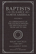 Baptists in Early North America–An Abridgment of the Church History of New-England from 1602 to 1804, Volume X