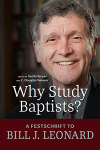 Why Study Baptists? A Festschrift to Bill J. Leonard