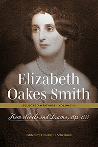 Elizabeth Oakes Smith: Selected Writings, Volume III: From Novels and Drama, 1842-1888