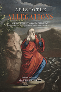 Allegations: A New Translation of the “Categories” with an Introduction and Interpretive EssayAllegations: A New Translation of the “Categories” with an Introduction and Interpretive Essay