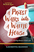 A Priest Walks into a Waffle House: Stories from a Gritty, Grace-Filled Life
