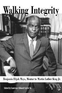 Walking Integrity : Benjamin Elijah Mays, Mentor to Martin Luther King Jr.
