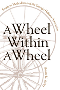 A Wheel Within a Wheel : Southern Methodism and the Georgia Holiness Association