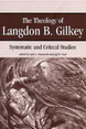 The Theology of Langdon B. Gilkey : Systematic and Critical Studies