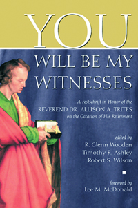 You Will Be My Witness : A Festschrift in Honour of the Reverand Dr. Allison A. Trites on the You Will Be My Witness : A Festschrift in Honour of the Reverand Dr. Allison a Trites on the Occasion of His RetirementYou Will Be My Witness : A Festschrift in 