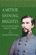 A Meteor Shining Brightly : Essays on the Life and Career of Major General Patrick R. Cleburne