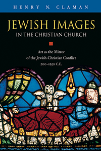 Jewish Images in the Christian Church : Art As the Mirror of the Jewish-Christian Conflict, 200-1250 Ce