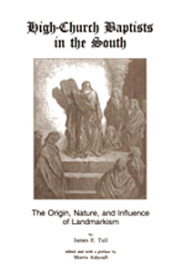 High-Church Baptists in the South : The Origin, Nature, and Influence of Landmarkism
