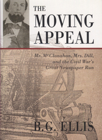 Moving Appeal, The : Mr. McClanahan, Mrs. Dill, and the Civil War&#39;s Great Newspaper Run
