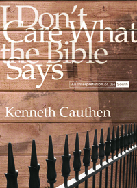 I Don&#39;t Care What the Bible Says : An Interpretation of the South