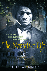The Narrative Life: The Moral and Religious Thought of Frederick Douglass