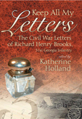 Keep All My Letters : The Civil War Letters of Richard Henry Brooks, 51st Georgia Infantry