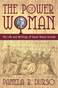 The Power of Woman : The Life and Writings of Sarah Moore Grimke