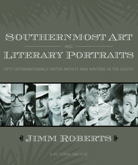 Southernmost Art And Literary Portraits : Fifty Internationally Noted Artists And Writers