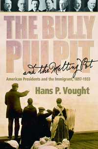 The Bully Pulpit and the Melting Pot : American Presidents and the Immigrant, 1897–1933