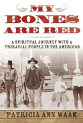 My Bones Are Red : A Spiritual Journey With A Triracial People In The Americas