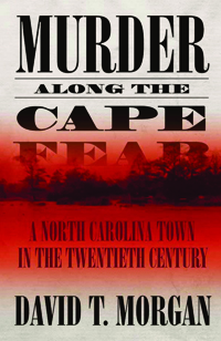 Murder Along the Cape Fear : A North Carolina Town in the Twentieth Century