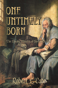 One Untimely Born : The Life And Ministry of the Apostle Paul