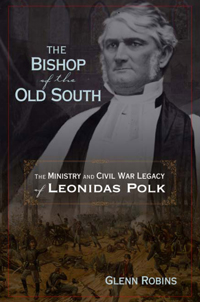 The Bishop of the Old South : The Ministry And Civil War Legacy of Leonidas Polk