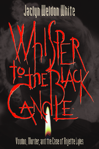Whisper to the Black Candle : Voodoo, Murder, and the Case of Anjette Lyles