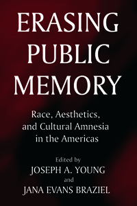 Erasing Public Memory : Race, Aesthetics, and Cultural Amnesia in the Americas
