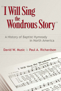 I Will Sing the Wondrous Story : A History of Baptist Hymnody in North America