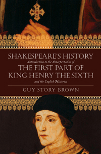Shakespeare’s History:Introduction to the Interpretation of THE FIRST PART OF KING HENRY THE SIXTH and the English Histories