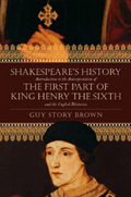 Shakespeare’s History:Introduction to the Interpretation of THE FIRST PART OF KING HENRY THE SIXTH and the English Histories