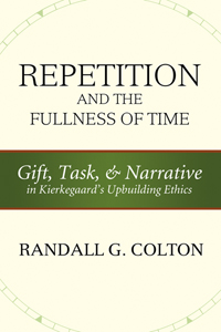Repetition and the Fullness of Time: Gift, Task, and Narrative in Kierkegaard’s Upbuilding Ethics