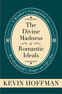 The Divine Madness of Romantic Ideals: A Reader’s Companion for Kierkegaard’s Stages on Life’s Way